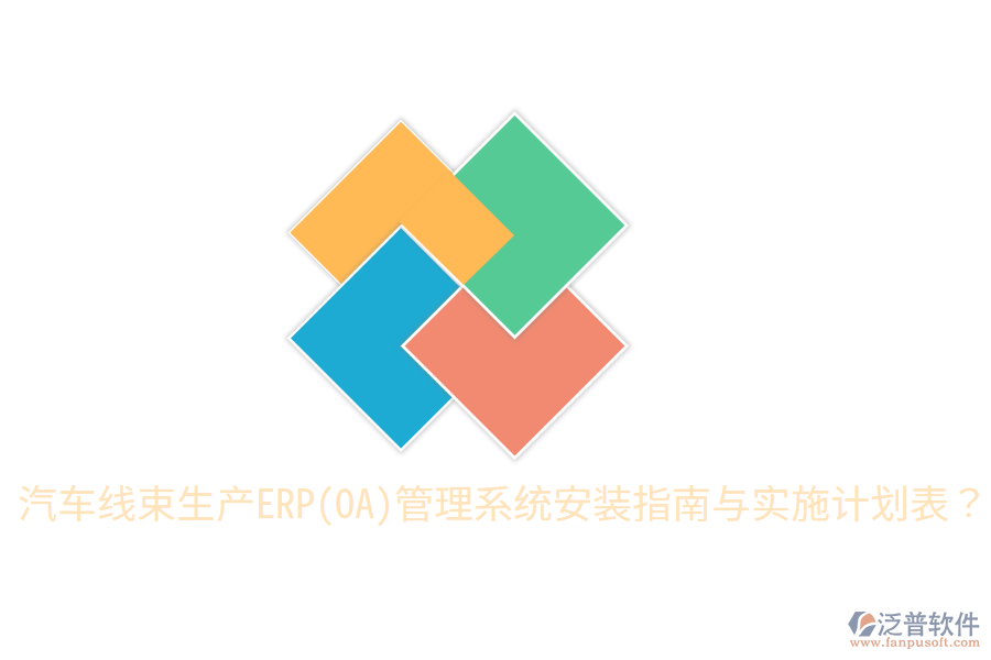  汽車線束生產(chǎn)ERP(OA)管理系統(tǒng)安裝指南與實(shí)施計(jì)劃表？