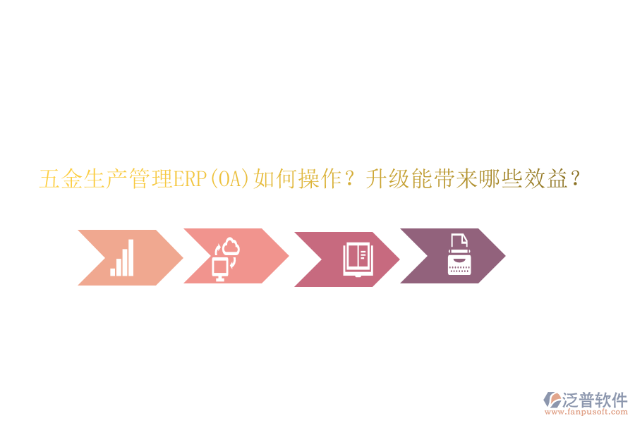 五金生產(chǎn)管理ERP(OA)如何操作？升級(jí)能帶來哪些效益？