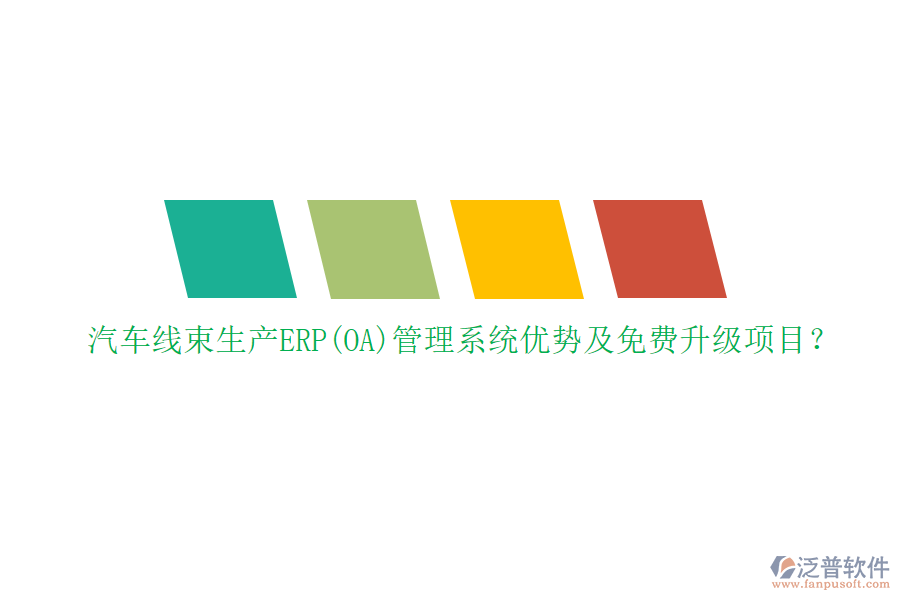 汽車線束生產(chǎn)ERP(OA)管理系統(tǒng)優(yōu)勢及免費(fèi)升級項(xiàng)目？