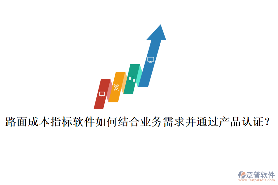 路面成本指標(biāo)軟件如何結(jié)合業(yè)務(wù)需求并通過產(chǎn)品認(rèn)證？