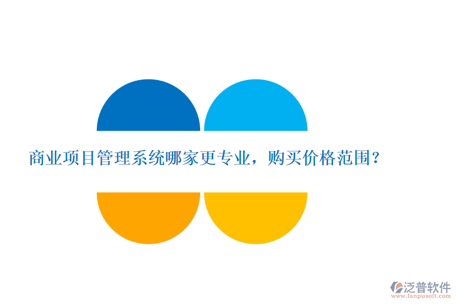 商業(yè)項(xiàng)目管理系統(tǒng)哪家更專業(yè)，購(gòu)買價(jià)格范圍？