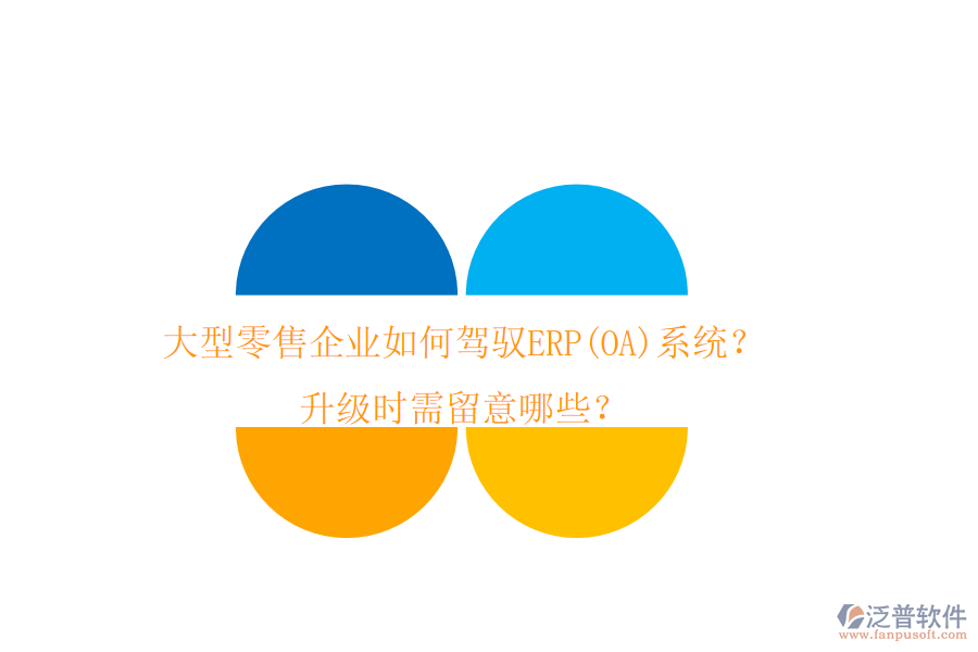 大型零售企業(yè)如何駕馭ERP(OA)系統(tǒng)？升級時(shí)需留意哪些？