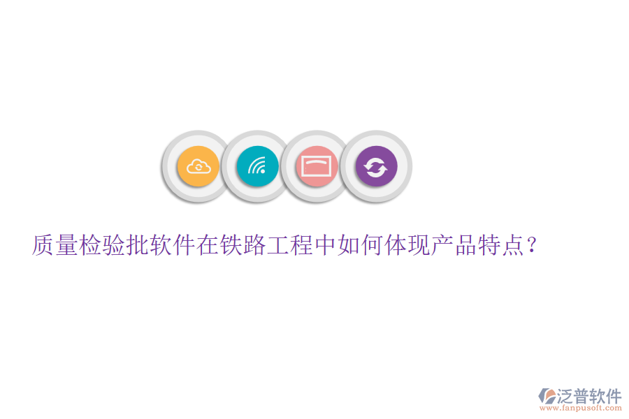質(zhì)量檢驗(yàn)批軟件在鐵路工程中如何體現(xiàn)產(chǎn)品特點(diǎn)？