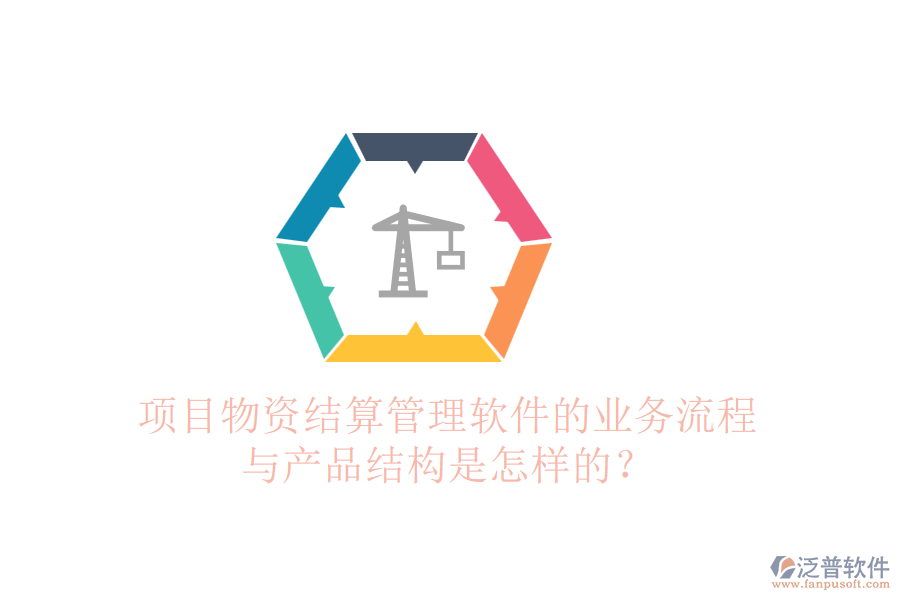 項(xiàng)目物資結(jié)算管理軟件的業(yè)務(wù)流程與產(chǎn)品結(jié)構(gòu)是怎樣的？