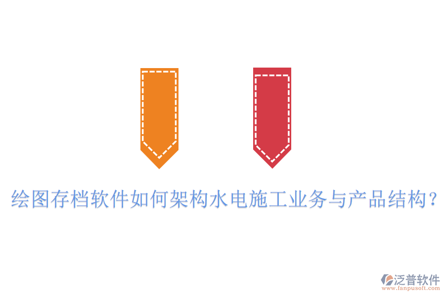 繪圖存檔軟件如何架構(gòu)水電施工業(yè)務(wù)與產(chǎn)品結(jié)構(gòu)？