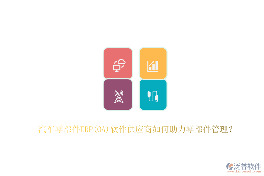 汽車零部件ERP(OA)軟件供應商如何助力零部件管理？