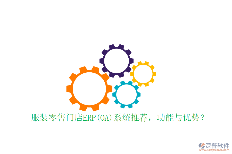 服裝零售門店ERP(OA)系統(tǒng)推薦，功能與優(yōu)勢(shì)？