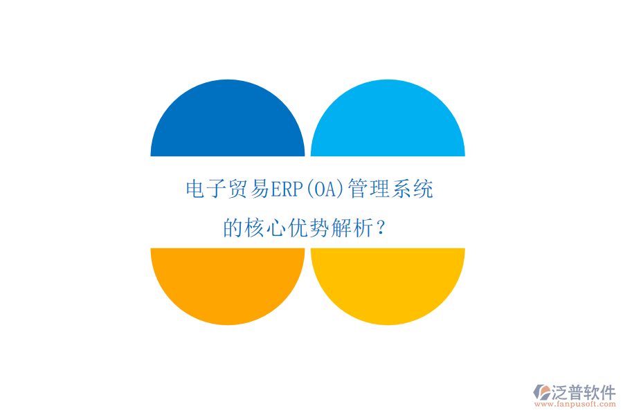 電子貿(mào)易ERP(OA)管理系統(tǒng)的核心優(yōu)勢解析？