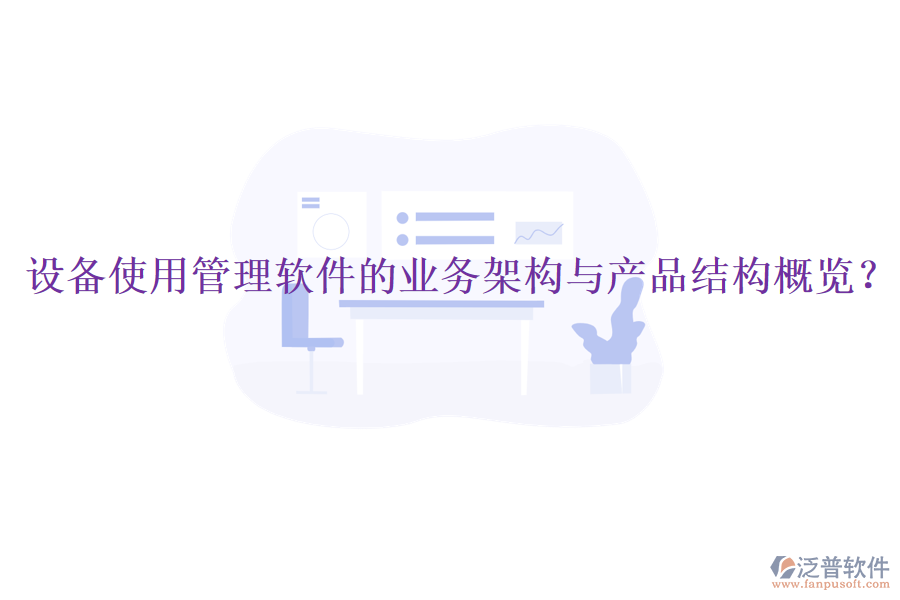 設(shè)備使用管理軟件的業(yè)務(wù)架構(gòu)與產(chǎn)品結(jié)構(gòu)概覽？