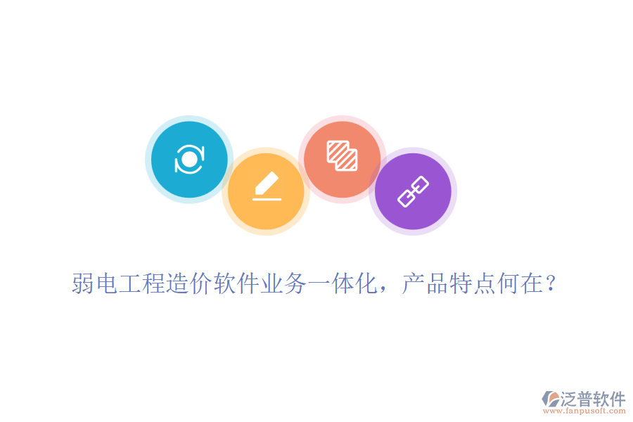 弱電工程造價(jià)軟件業(yè)務(wù)一體化，產(chǎn)品特點(diǎn)何在？