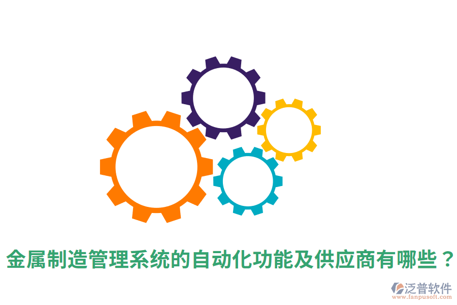  金屬制造管理系統(tǒng)的自動(dòng)化功能及<a href=http://www.newsbd7.com/fanpupm/gysgl/ target=_blank class=infotextkey>供應(yīng)商</a>有哪些？