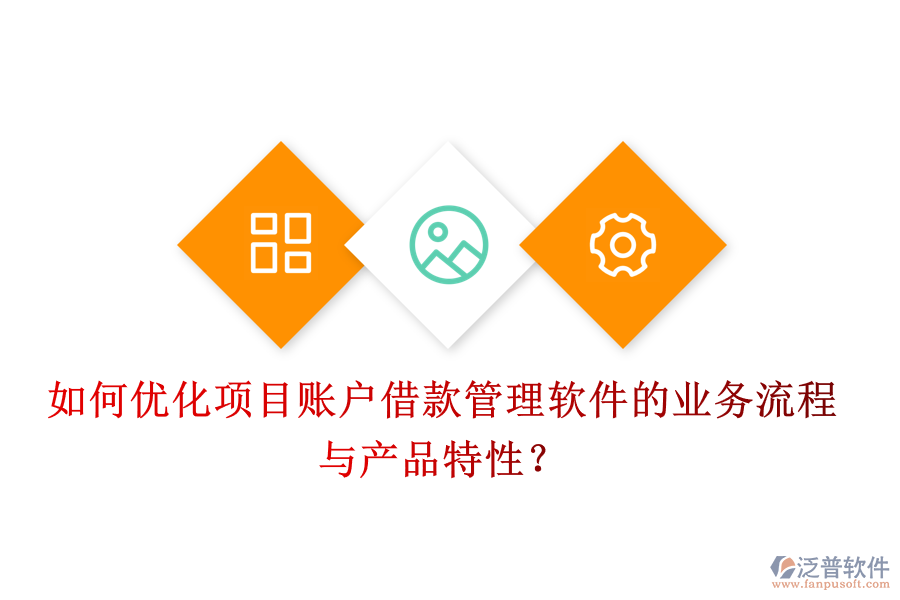 如何優(yōu)化項(xiàng)目賬戶借款管理軟件的業(yè)務(wù)流程與產(chǎn)品特性？