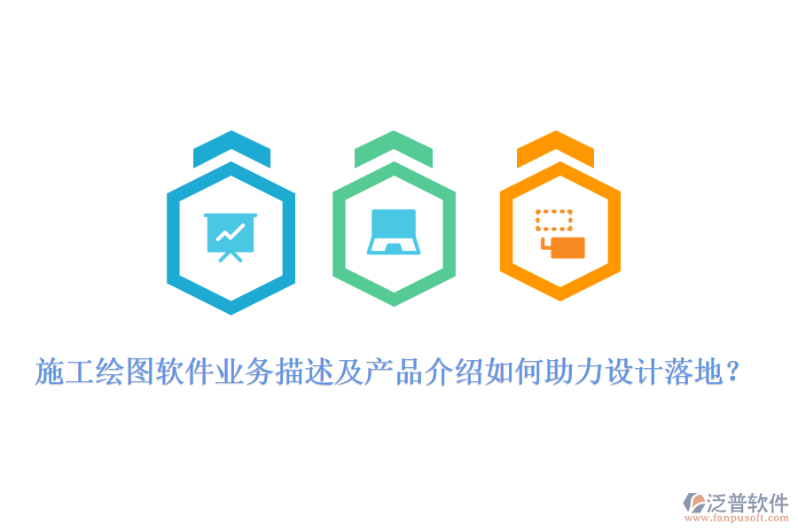 施工繪圖軟件業(yè)務描述及產(chǎn)品介紹如何助力設計落地？