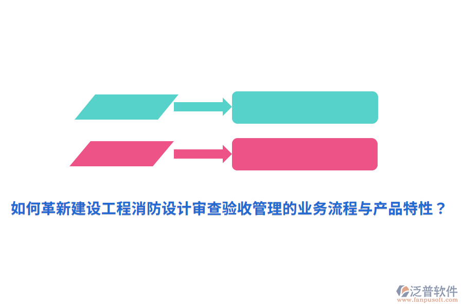 如何革新建設(shè)工程消防設(shè)計(jì)審查驗(yàn)收管理的業(yè)務(wù)流程與產(chǎn)品特性？