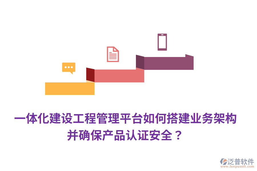 一體化建設(shè)工程管理平臺(tái)如何搭建業(yè)務(wù)架構(gòu)，并確保產(chǎn)品認(rèn)證安全？