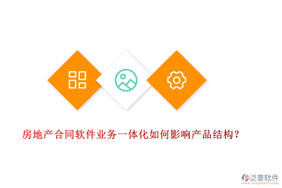 房地產(chǎn)合同軟件業(yè)務(wù)一體化如何影響產(chǎn)品結(jié)構(gòu)？