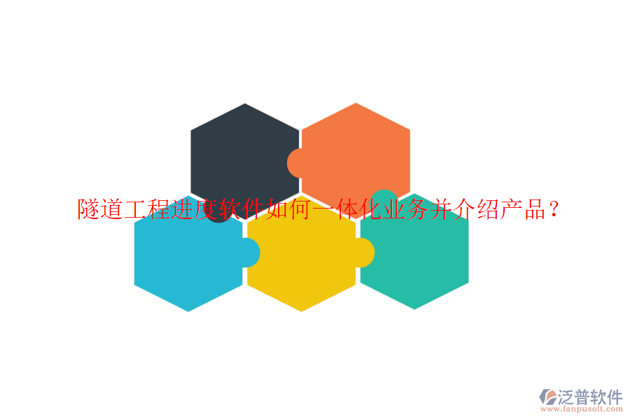 隧道工程進度軟件如何一體化業(yè)務并介紹產品？