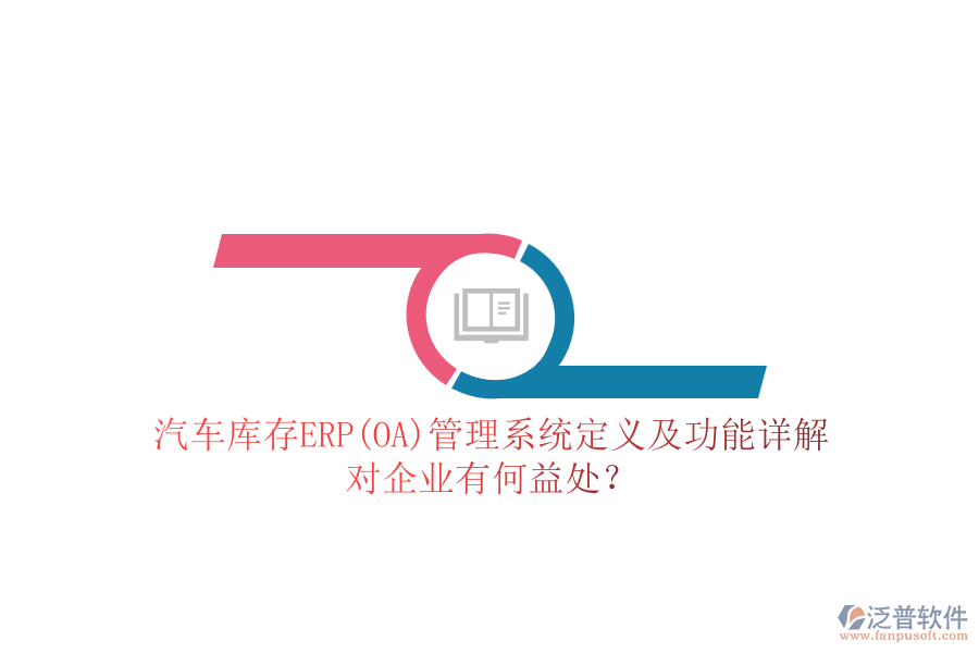汽車庫存ERP(OA)管理系統(tǒng)定義及功能詳解，對企業(yè)有何益處？