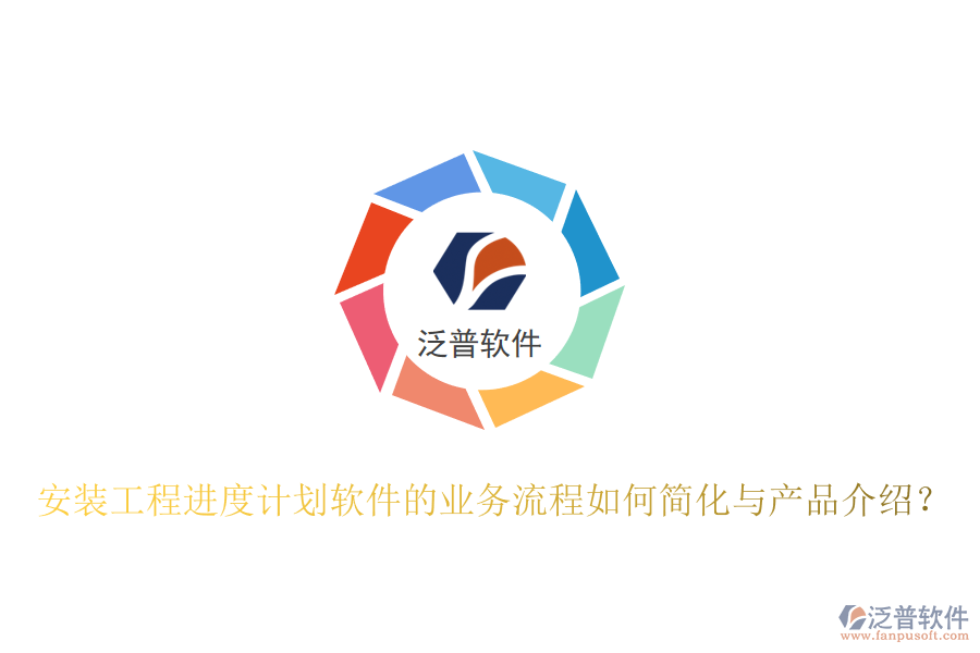 安裝工程進(jìn)度計劃軟件的業(yè)務(wù)流程如何簡化與產(chǎn)品介紹？