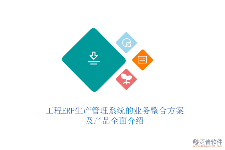 工程ERP生產(chǎn)管理系統(tǒng)的業(yè)務整合方案及產(chǎn)品全面介紹