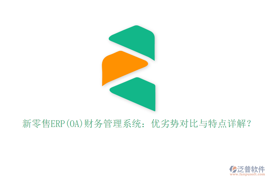 新零售ERP(OA)財(cái)務(wù)管理系統(tǒng)：優(yōu)劣勢(shì)對(duì)比與特點(diǎn)詳解？