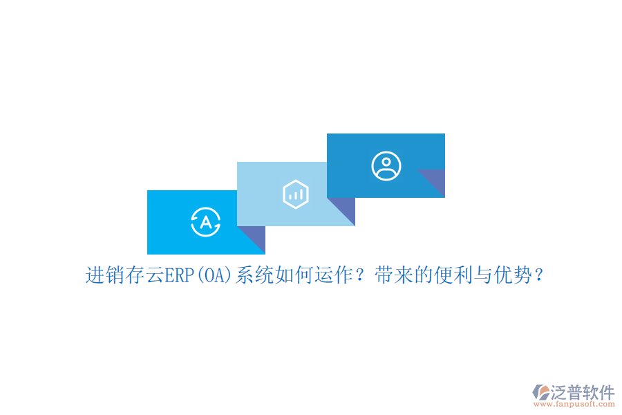 進(jìn)銷存云ERP(OA)系統(tǒng)如何運(yùn)作？帶來(lái)的便利與優(yōu)勢(shì)？