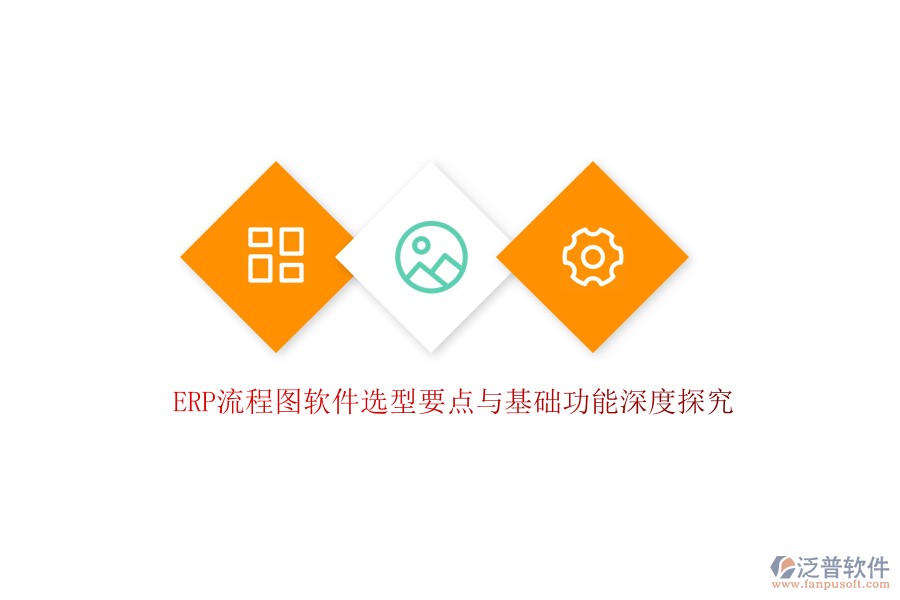 ERP流程圖軟件選型要點與基礎(chǔ)功能深度探究