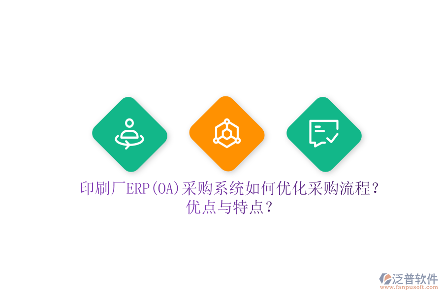 印刷廠ERP(OA)采購系統(tǒng)如何優(yōu)化采購流程？優(yōu)點與特點？