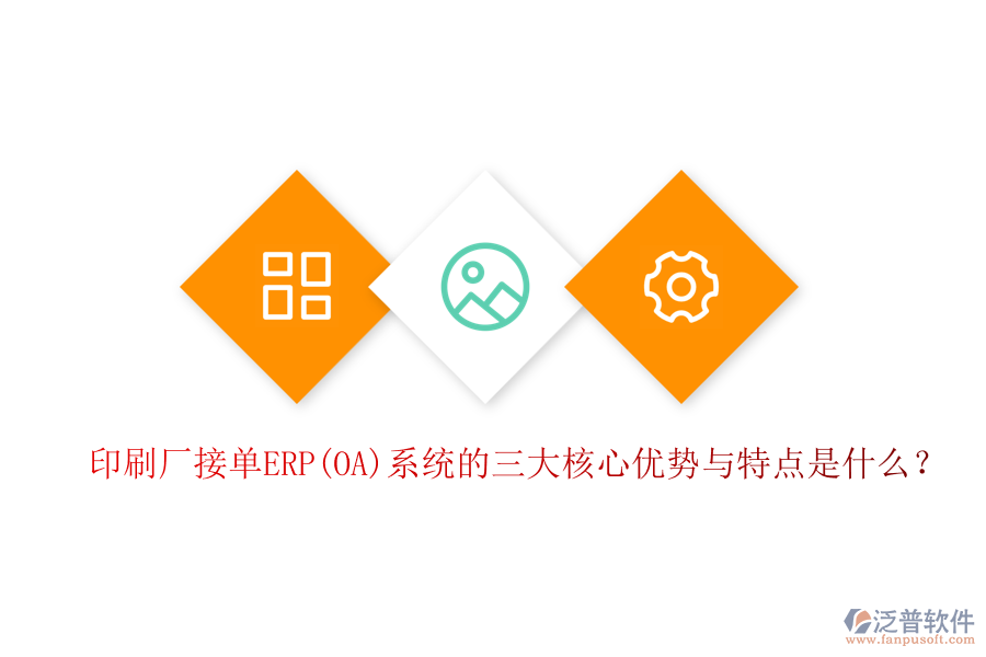 印刷廠接單ERP(OA)系統(tǒng)的三大核心優(yōu)勢與特點(diǎn)是什么？