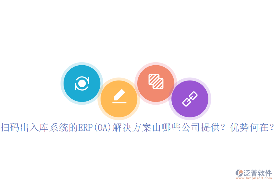 掃碼出入庫(kù)系統(tǒng)的ERP(OA)解決方案由哪些公司提供？?jī)?yōu)勢(shì)何在？