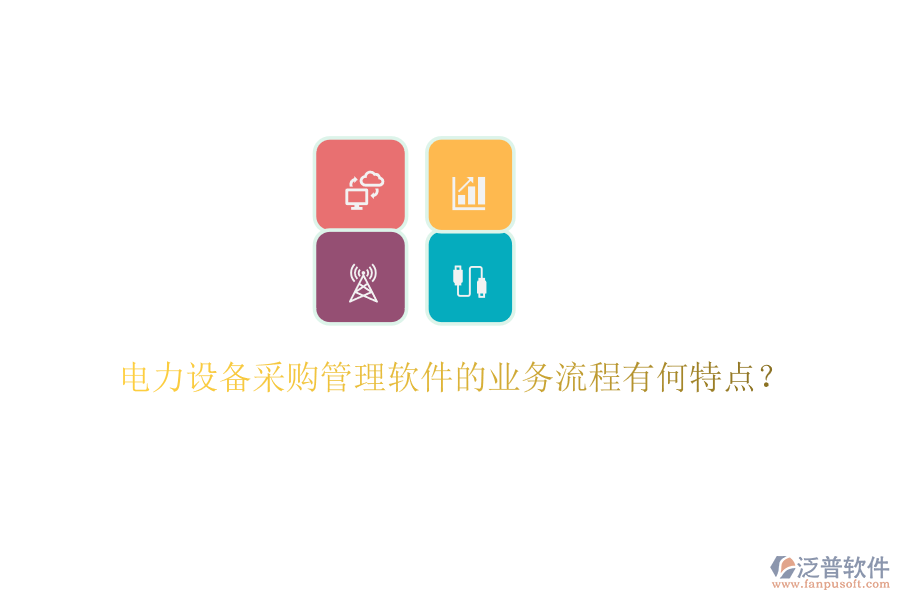 電力設(shè)備采購管理軟件的業(yè)務(wù)流程有何特點？