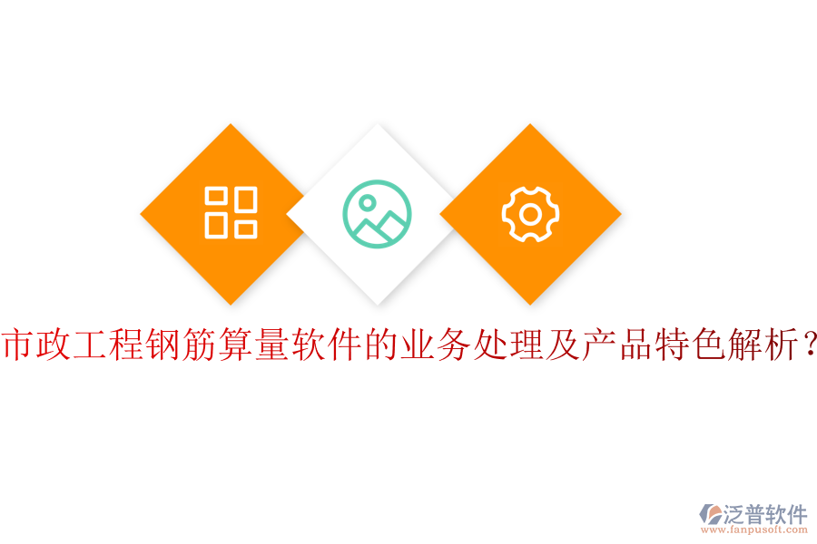 市政工程鋼筋算量軟件的業(yè)務(wù)處理及產(chǎn)品特色解析？