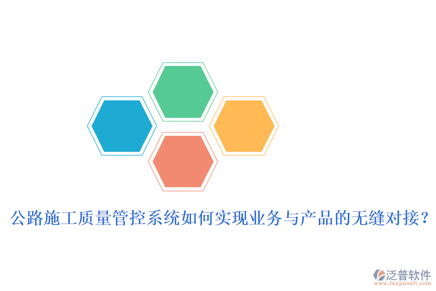 公路施工質(zhì)量管控系統(tǒng)如何實(shí)現(xiàn)業(yè)務(wù)與產(chǎn)品的無縫對接？