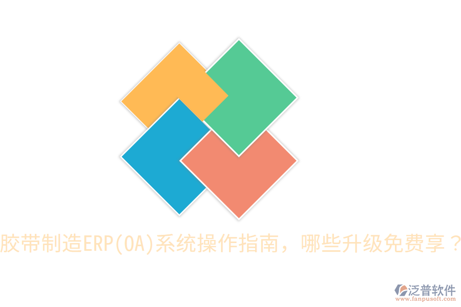  膠帶制造ERP(OA)系統(tǒng)操作指南，哪些升級免費享？