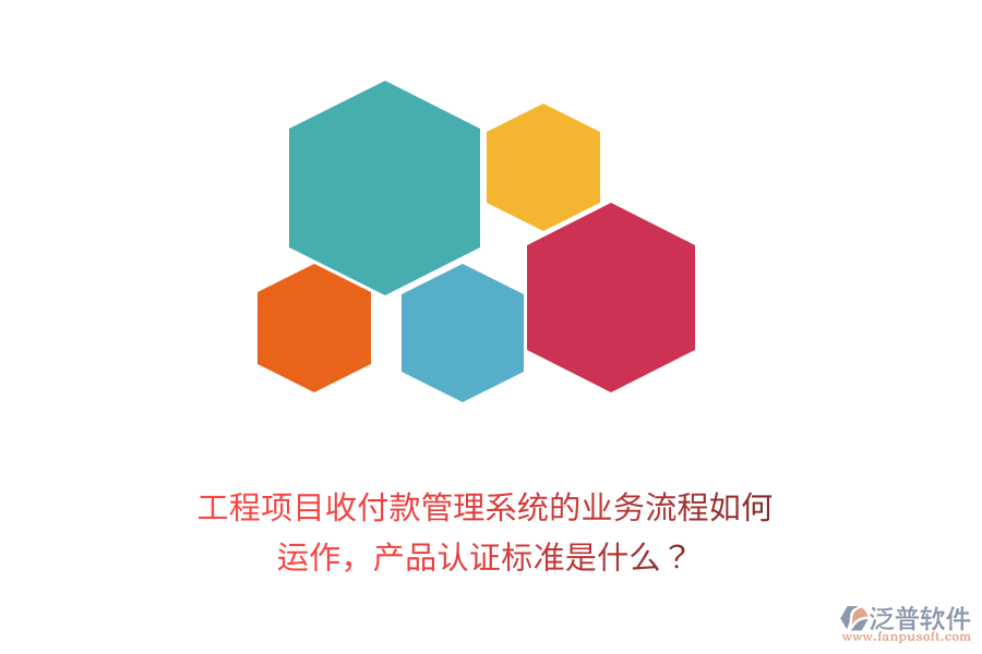 工程項目收付款管理系統(tǒng)的業(yè)務(wù)流程如何運作，產(chǎn)品認證標準是什么？
