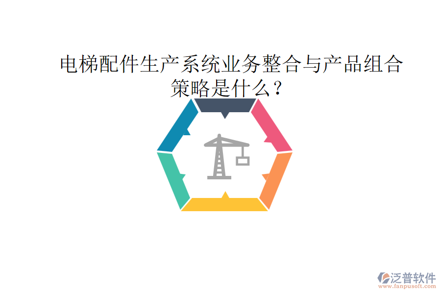電梯配件生產(chǎn)系統(tǒng)業(yè)務(wù)整合與產(chǎn)品組合策略是什么？