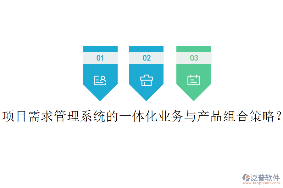 項目需求管理系統(tǒng)的一體化業(yè)務與產(chǎn)品組合策略？