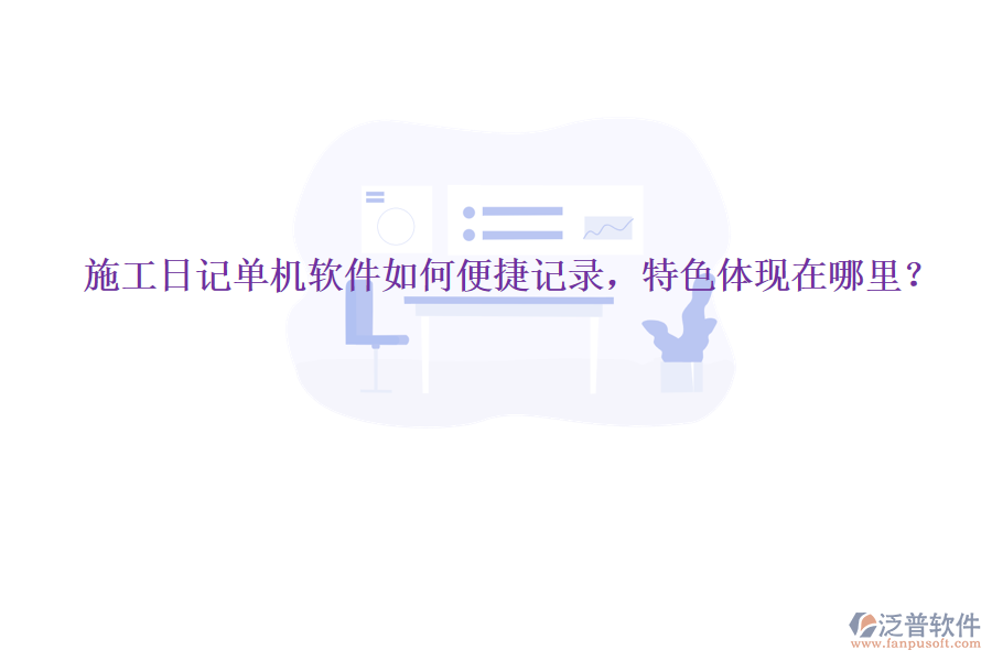 施工日記單機(jī)軟件如何便捷記錄，特色體現(xiàn)在哪里？
