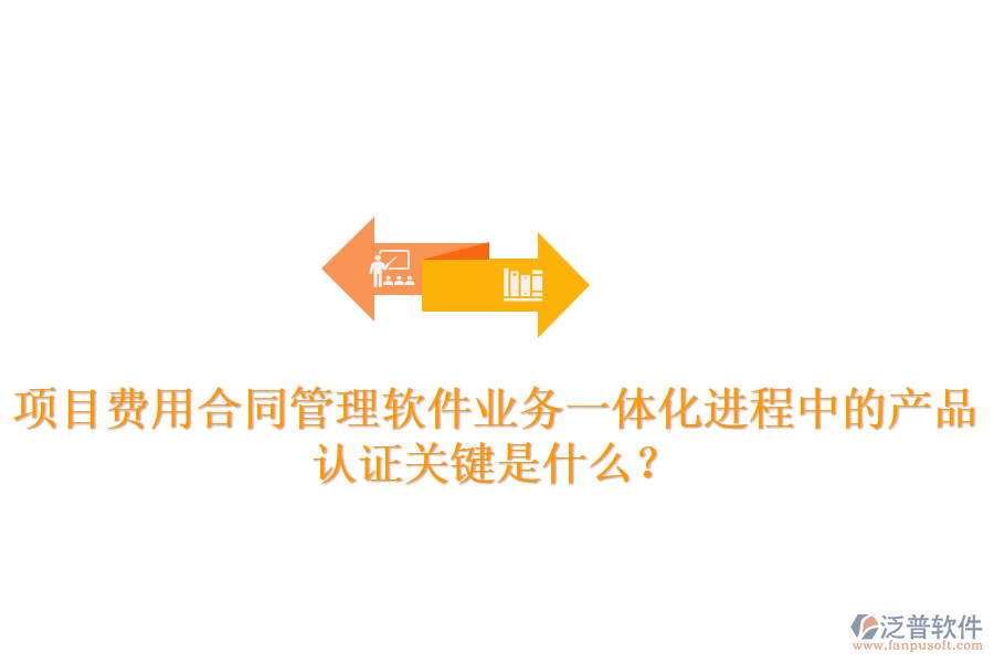 項(xiàng)目費(fèi)用合同管理軟件業(yè)務(wù)一體化進(jìn)程中的產(chǎn)品認(rèn)證關(guān)鍵是什么？