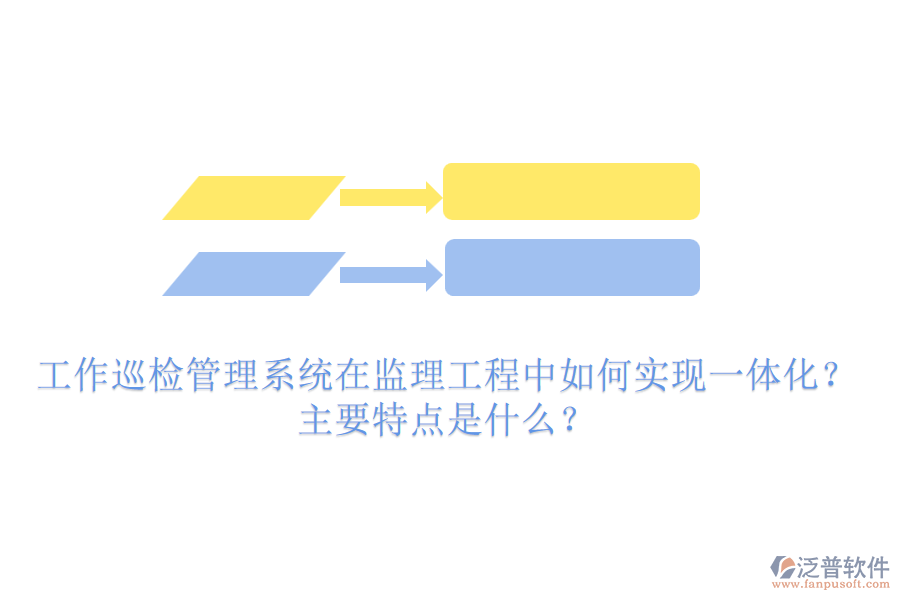 工作巡檢管理系統(tǒng)在監(jiān)理工程中如何實現(xiàn)一體化？主要特點是什么？