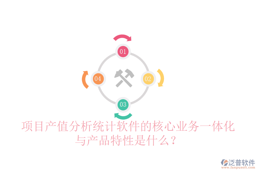 項(xiàng)目產(chǎn)值分析統(tǒng)計軟件的核心業(yè)務(wù)一體化與產(chǎn)品特性是什么？