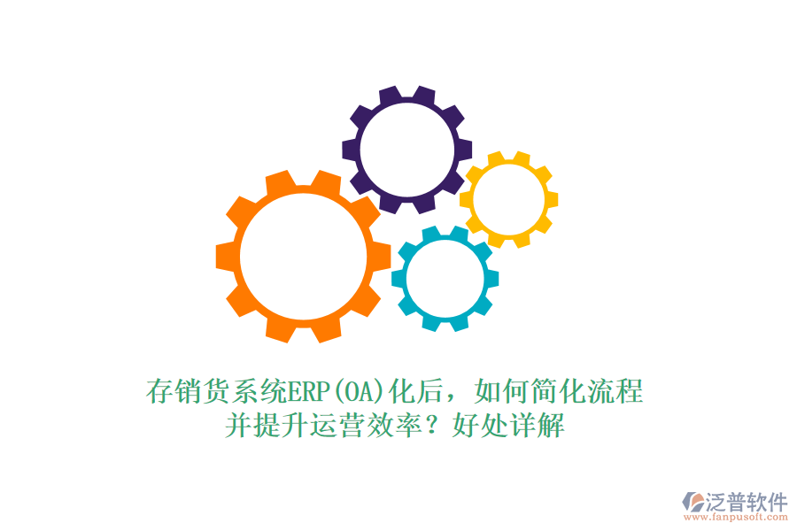 存銷貨系統(tǒng)ERP(OA)化后，如何簡化流程并提升運營效率？好處詳解