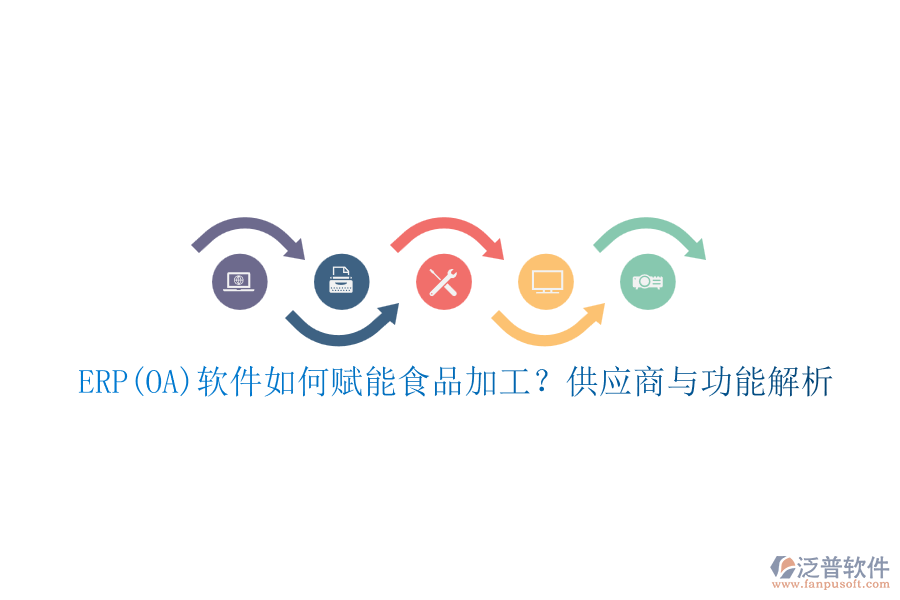 ERP(OA)軟件如何賦能食品加工？供應(yīng)商與功能解析