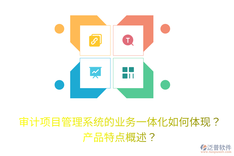 審計(jì)項(xiàng)目管理系統(tǒng)的業(yè)務(wù)一體化如何體現(xiàn)？產(chǎn)品特點(diǎn)概述？