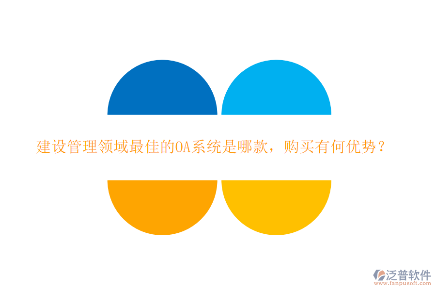 建設(shè)管理領(lǐng)域最佳的OA系統(tǒng)是哪款，購買有何優(yōu)勢？