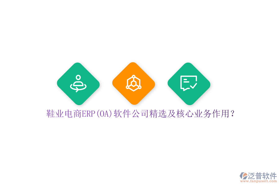 鞋業(yè)電商ERP(OA)軟件公司精選及核心業(yè)務作用？