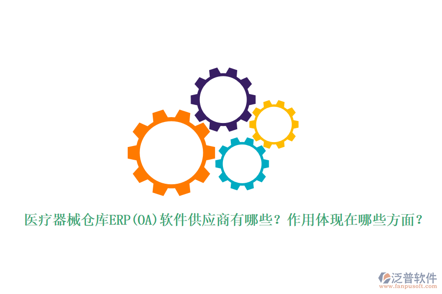 醫(yī)療器械倉(cāng)庫(kù)ERP(OA)軟件供應(yīng)商有哪些？作用體現(xiàn)在哪些方面？
