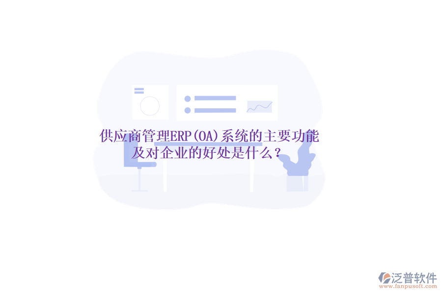 供應商管理ERP(OA)系統(tǒng)的主要功能及對企業(yè)的好處是什么？
