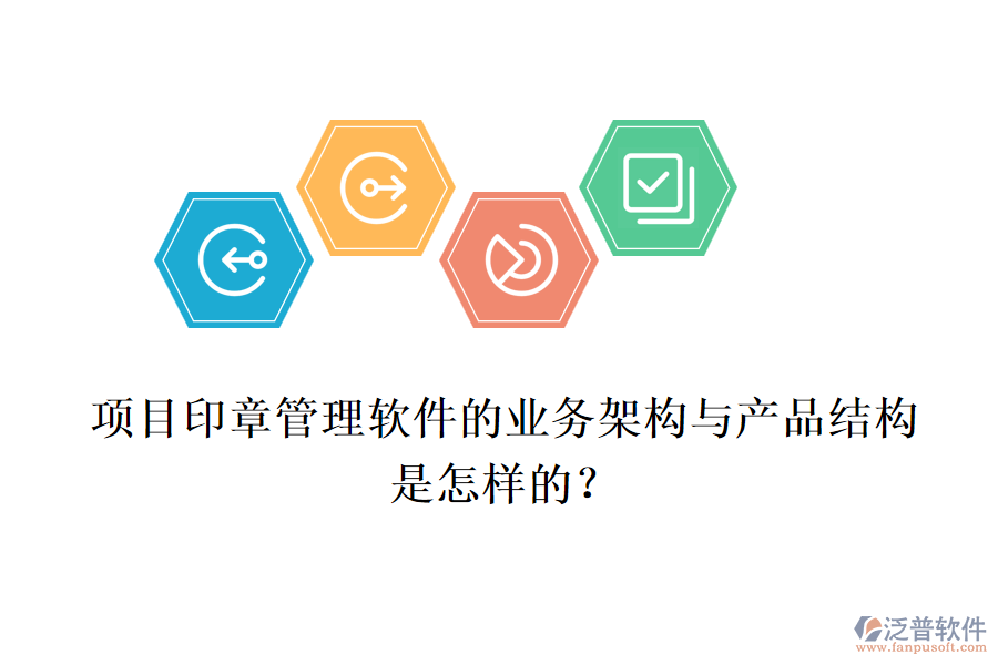 項目印章管理軟件的業(yè)務(wù)架構(gòu)與產(chǎn)品結(jié)構(gòu)是怎樣的？