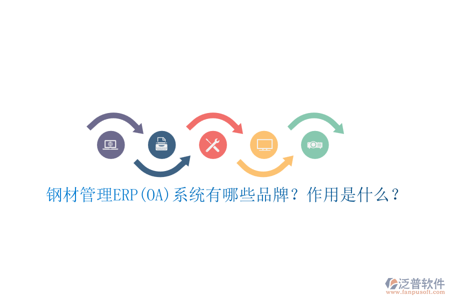 鋼材管理ERP(OA)系統(tǒng)有哪些品牌？作用是什么？